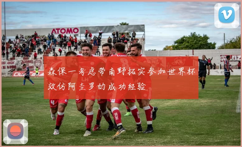 森保一考虑带南野拓实参加世界杯效仿阿圭罗的成功经验