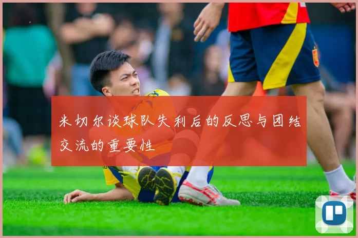 米切尔谈球队失利后的反思与团结交流的重要性